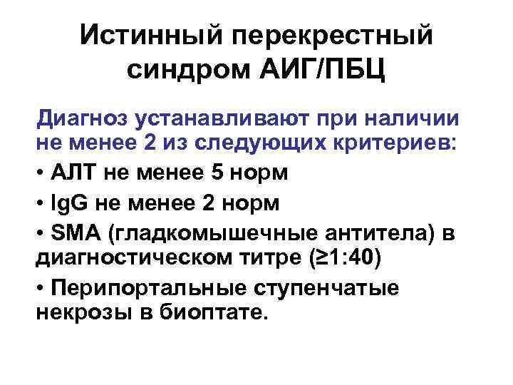 Истинный перекрестный синдром АИГ/ПБЦ Диагноз устанавливают при наличии не менее 2 из следующих критериев: