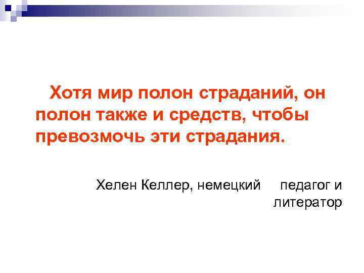 Хотя мир полон страданий, он полон также и средств, чтобы превозмочь эти страдания. Хелен