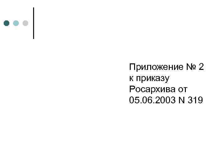 Приложение № 2 к приказу Росархива от 05. 06. 2003 N 319 