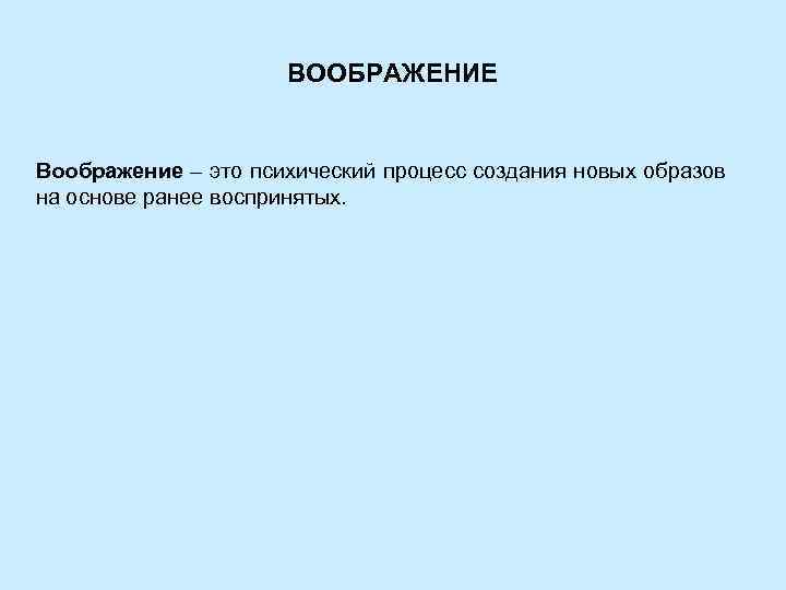ВООБРАЖЕНИЕ Воображение – это психический процесс создания новых образов на основе ранее воспринятых. 
