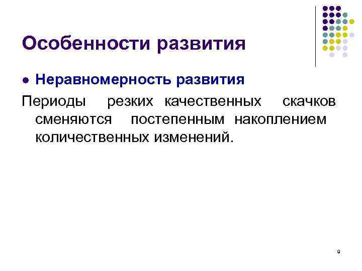 Особенности развития Неравномерность развития Периоды резких качественных скачков сменяются постепенным накоплением количественных изменений. l