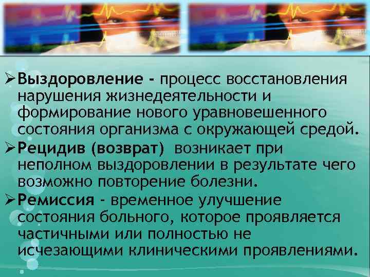 Ø Выздоровление - процесс восстановления нарушения жизнедеятельности и формирование нового уравновешенного состояния организма с