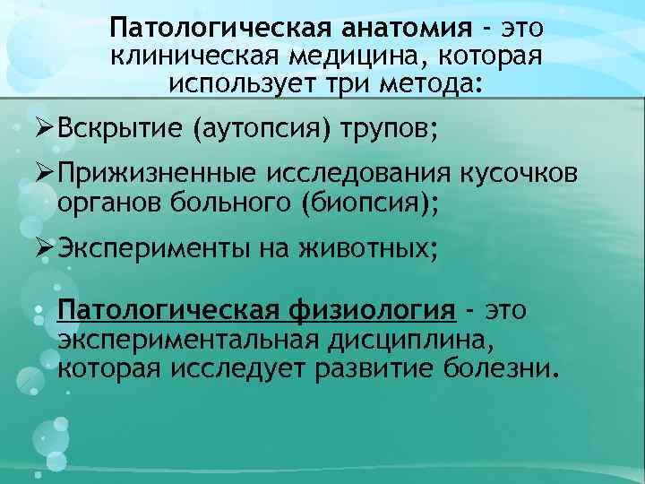 Патологическая анатомия - это клиническая медицина, которая использует три метода: Ø Вскрытие (аутопсия) трупов;