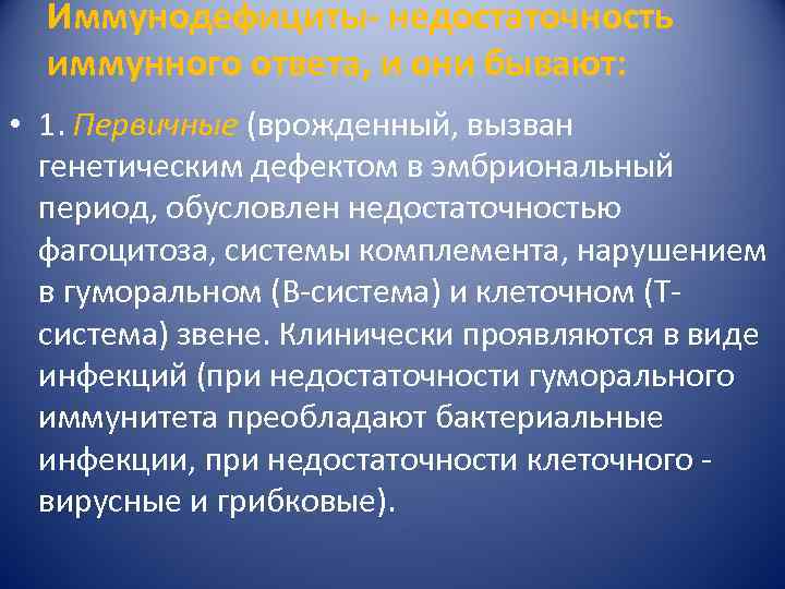 Иммунодефициты- недостаточность иммунного ответа, и они бывают: • 1. Первичные (врожденный, вызван генетическим дефектом