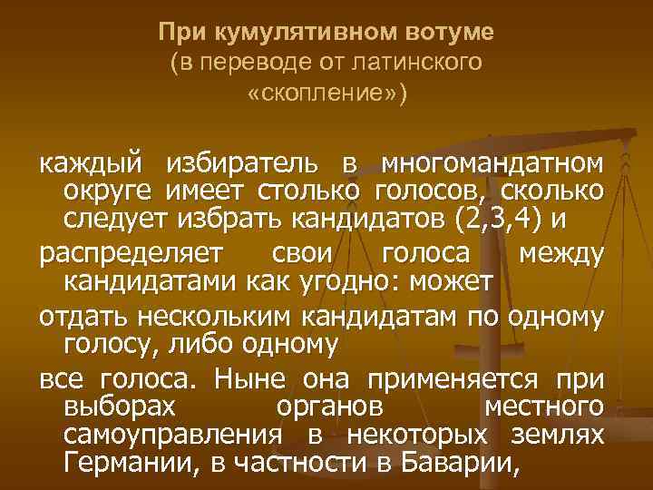 При кумулятивном вотуме (в переводе от латинского «скопление» ) каждый избиратель в многомандатном округе