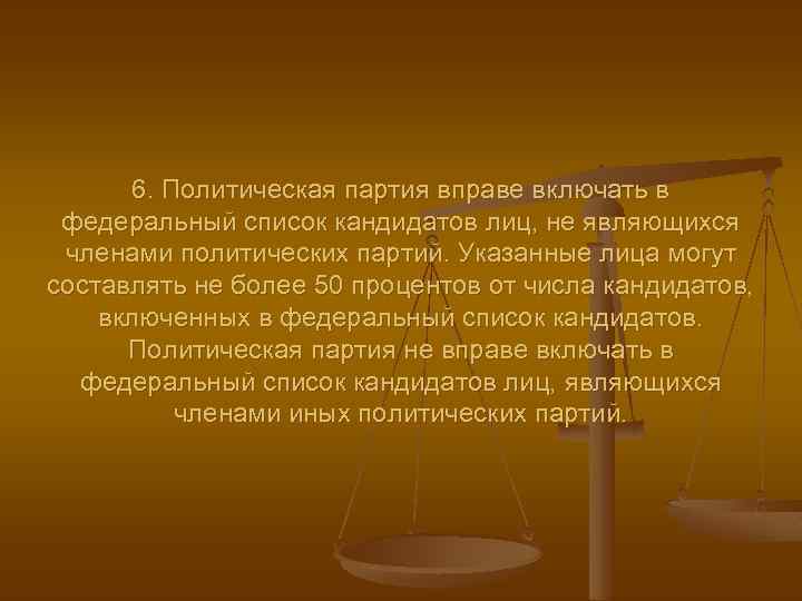 6. Политическая партия вправе включать в федеральный список кандидатов лиц, не являющихся членами политических