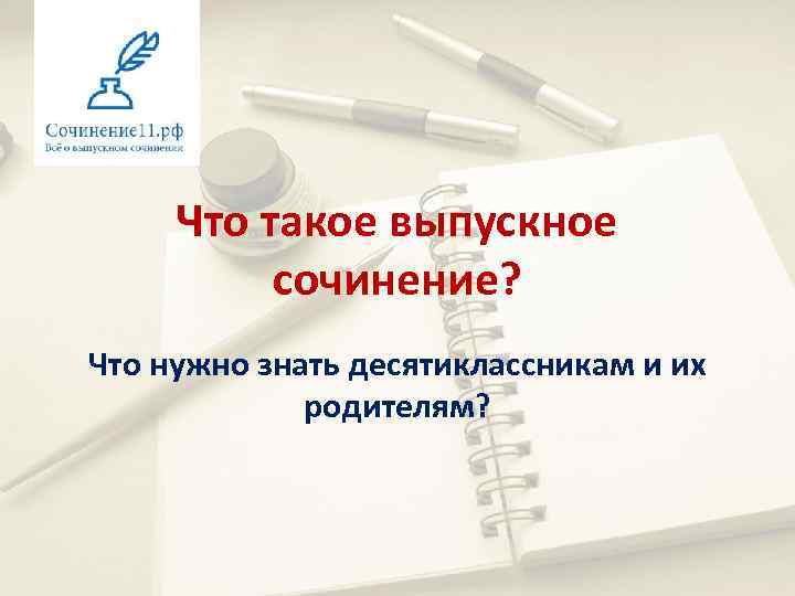 Что такое выпускное сочинение? Что нужно знать десятиклассникам и их родителям? 