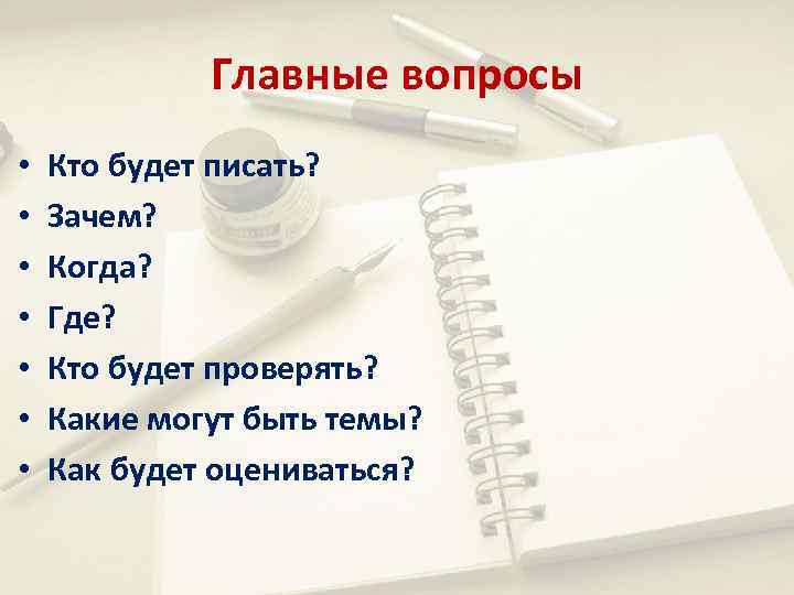 Главные вопросы • • Кто будет писать? Зачем? Когда? Где? Кто будет проверять? Какие
