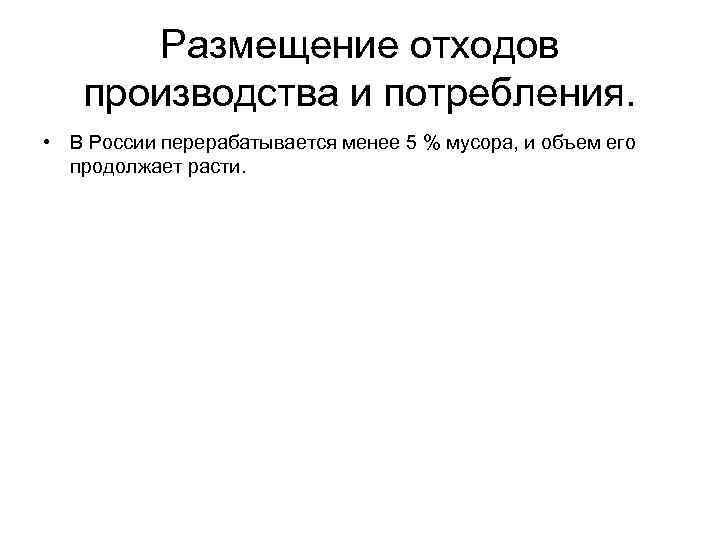 Размещение отходов производства и потребления. • В России перерабатывается менее 5 % мусора, и