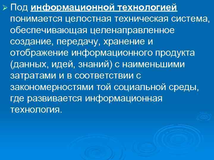 Ø Под информационной технологией понимается целостная техническая система, обеспечивающая целенаправленное создание, передачу, хранение и