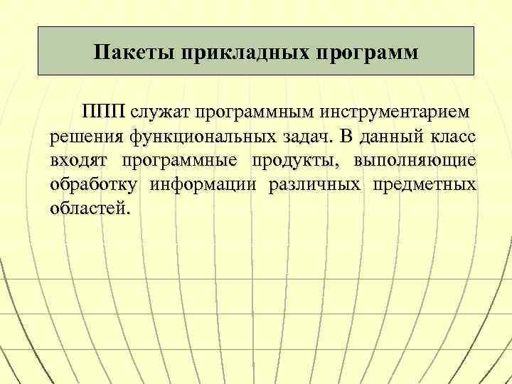 Пакеты прикладных программ ППП служат программным инструментарием решения функциональных задач. В данный класс входят
