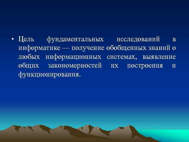  • Цель фундаментальных исследований в информатике — получение обобщенных знаний о любых информационных