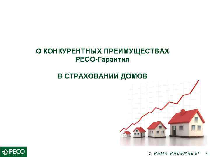О КОНКУРЕНТНЫХ ПРЕИМУЩЕСТВАХ РЕСО-Гарантия В СТРАХОВАНИИ ДОМОВ С НАМИ НАДЕЖНЕЕ! 1 