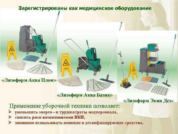 Зарегистрированы как медицинское оборудование «Лизоформ Аква Плюс» «Лизоформ Аква Базик» Применение уборочной техники позволяет:
