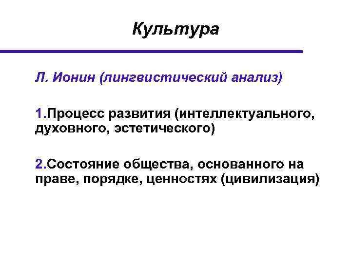 Культура Л. Ионин (лингвистический анализ) 1. Процесс развития (интеллектуального, духовного, эстетического) 2. Состояние общества,