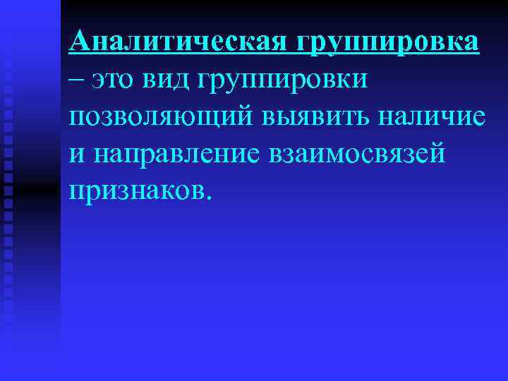 Аналитическая группировка – это вид группировки позволяющий выявить наличие и направление взаимосвязей признаков. 
