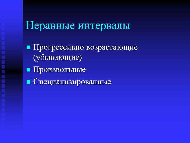 Неравные интервалы Прогрессивно возрастающие (убывающие) n Произвольные n Специализированные n 