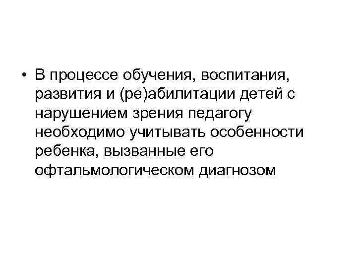  • В процессе обучения, воспитания, развития и (ре)абилитации детей с нарушением зрения педагогу