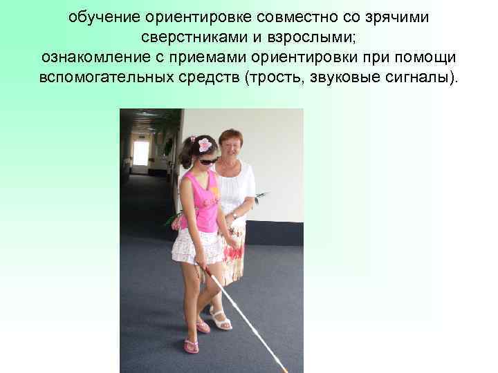 обучение ориентировке совместно со зрячими сверстниками и взрослыми; ознакомление с приемами ориентировки при помощи