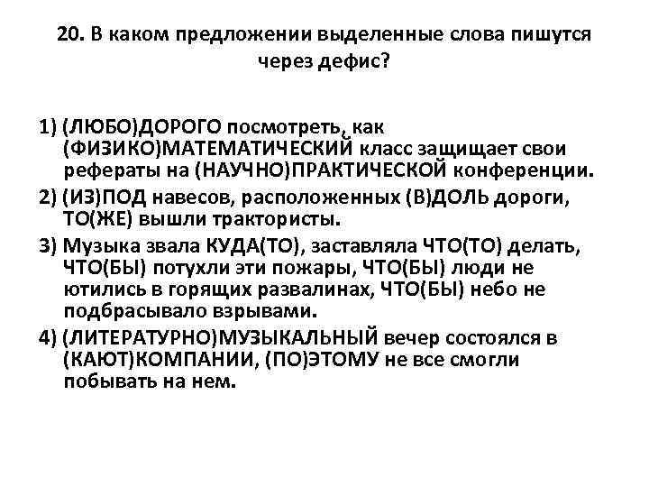20. В каком предложении выделенные слова пишутся через дефис? 1) (ЛЮБО)ДОРОГО посмотреть, как (ФИЗИКО)МАТЕМАТИЧЕСКИЙ