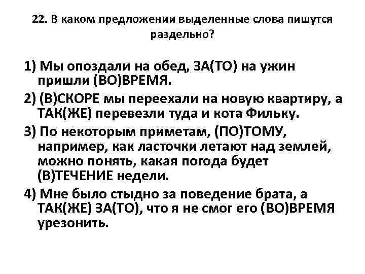 22. В каком предложении выделенные слова пишутся раздельно? 1) Мы опоздали на обед, ЗА(ТО)