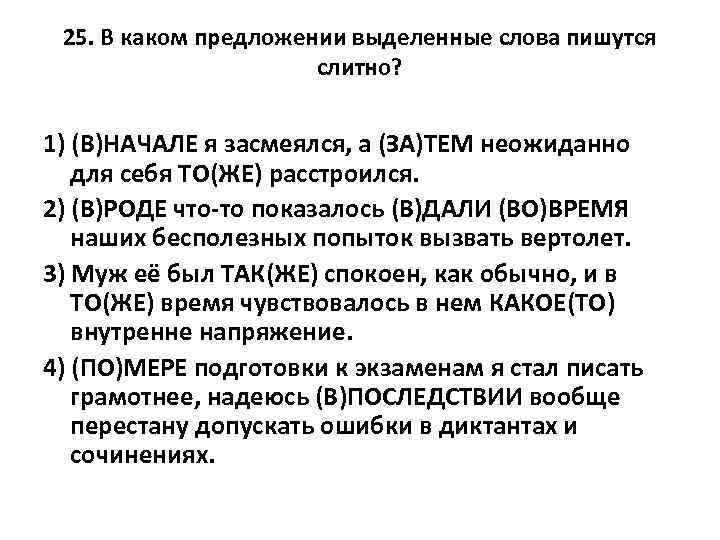 25. В каком предложении выделенные слова пишутся слитно? 1) (В)НАЧАЛЕ я засмеялся, а (ЗА)ТЕМ