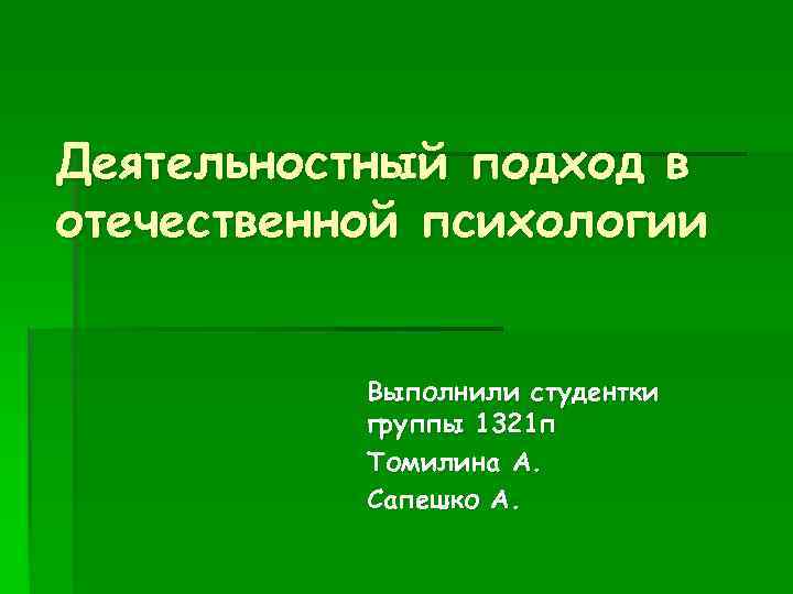 Деятельностный подход в отечественной психологии Выполнили студентки группы 1321 п Томилина А. Сапешко А.