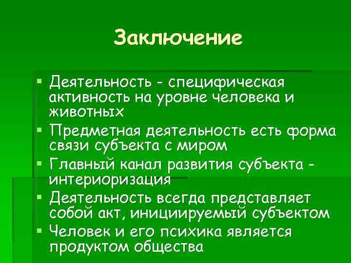 Заключение § Деятельность - специфическая активность на уровне человека и животных § Предметная деятельность