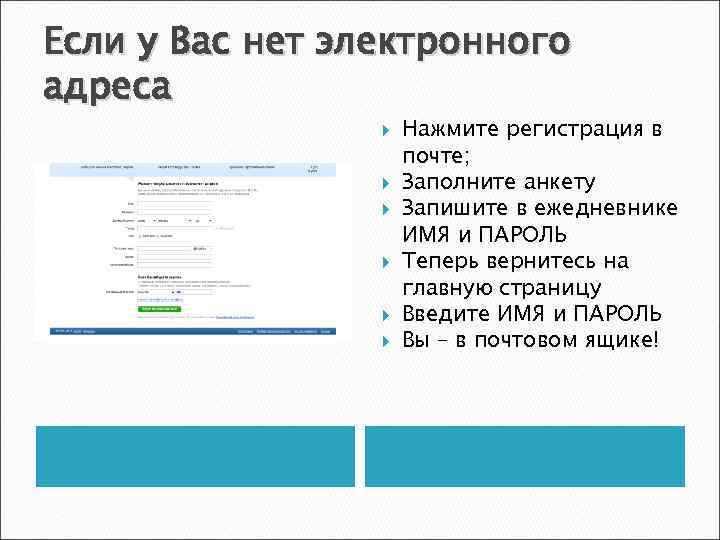 Если у Вас нет электронного адреса Нажмите регистрация в почте; Заполните анкету Запишите в