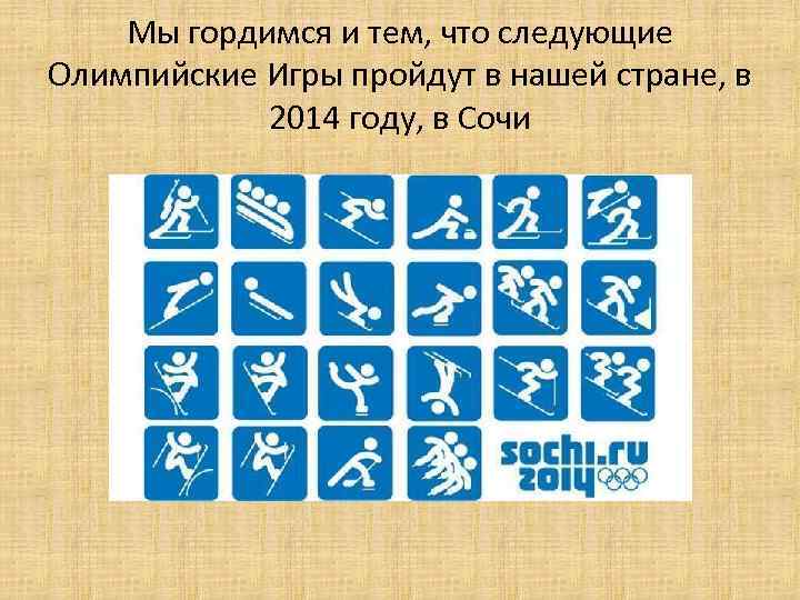 Мы гордимся и тем, что следующие Олимпийские Игры пройдут в нашей стране, в 2014