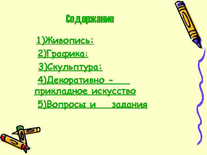 Содержание 1)Живопись: 2)Графика: 3)Скульптура: 4)Декоративно прикладное искусство 5)Вопросы и задания 