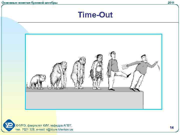 Основные понятия булевой алгебры 2011 Time-Out ХНУРЭ, факультет КИУ, кафедра АПВТ, тел. 7021 326,