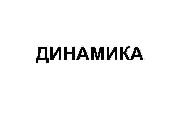 ДИНАМИКА 