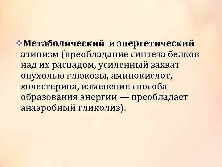 v. Метаболический и энергетический атипизм (преобладание синтеза белков над их распадом, усиленный захват опухолью