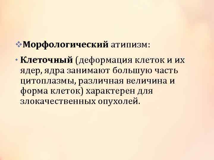 v. Морфологический атипизм: • Клеточный (деформация клеток и их ядер, ядра занимают большую часть