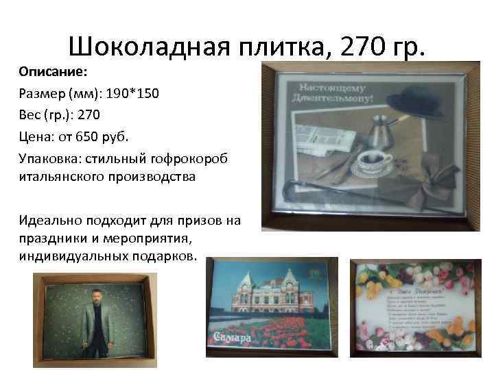 Шоколадная плитка, 270 гр. Описание: Размер (мм): 190*150 Вес (гр. ): 270 Цена: от