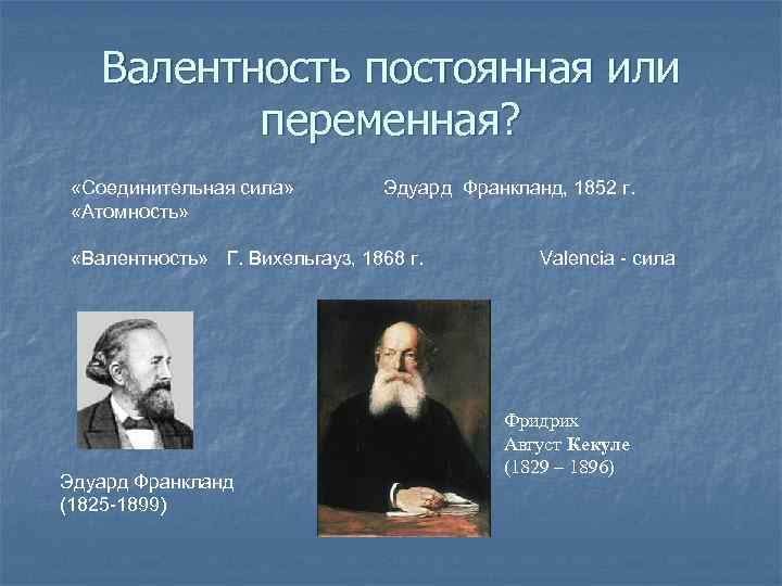 Валентность постоянная или переменная? «Соединительная сила» «Атомность» Эдуард Франкланд, 1852 г. «Валентность» Г. Вихельгауз,
