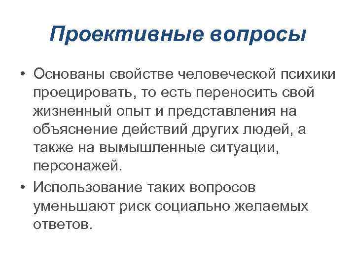 Проективные вопросы • Основаны свойстве человеческой психики проецировать, то есть переносить свой жизненный опыт
