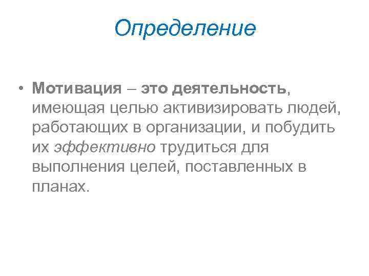 Определение • Мотивация – это деятельность, имеющая целью активизировать людей, работающих в организации, и