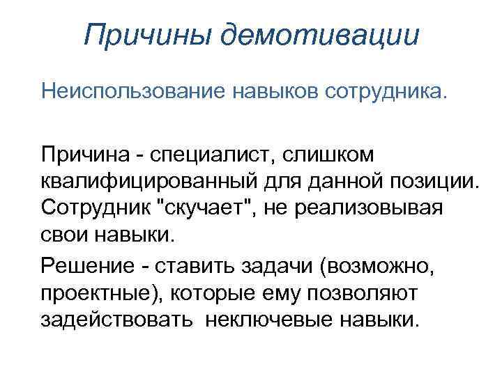 Причины демотивации Неиспользование навыков сотрудника. Причина - специалист, слишком квалифицированный для данной позиции. Сотрудник