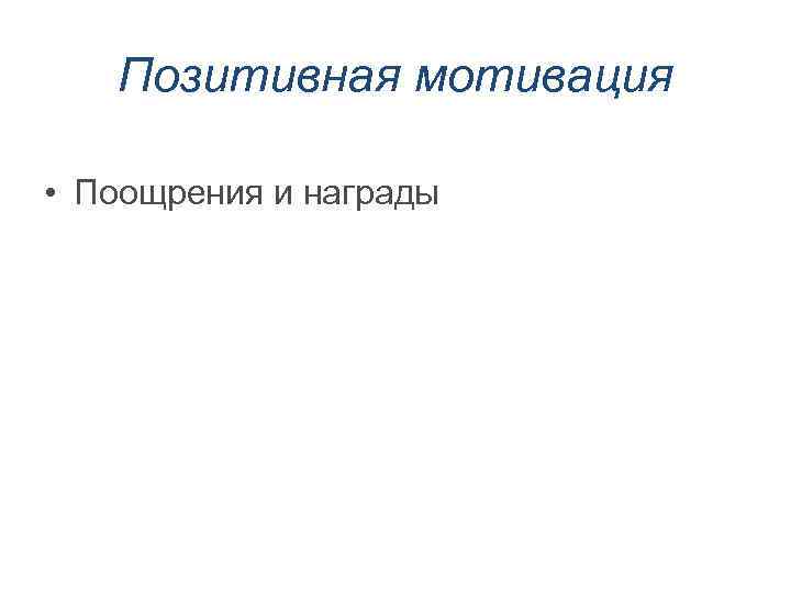 Позитивная мотивация • Поощрения и награды 