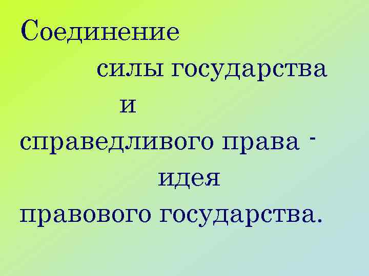 Соединение силы государства и справедливого права идея правового государства. 