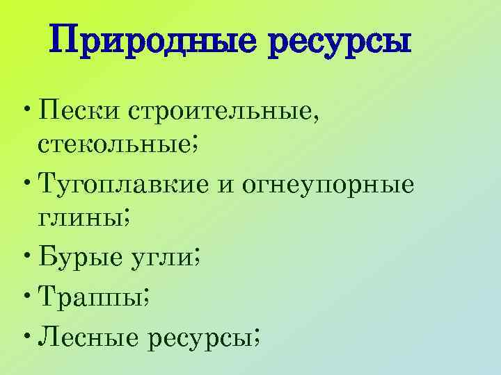 Природные ресурсы • Пески строительные, стекольные; • Тугоплавкие и огнеупорные глины; • Бурые угли;