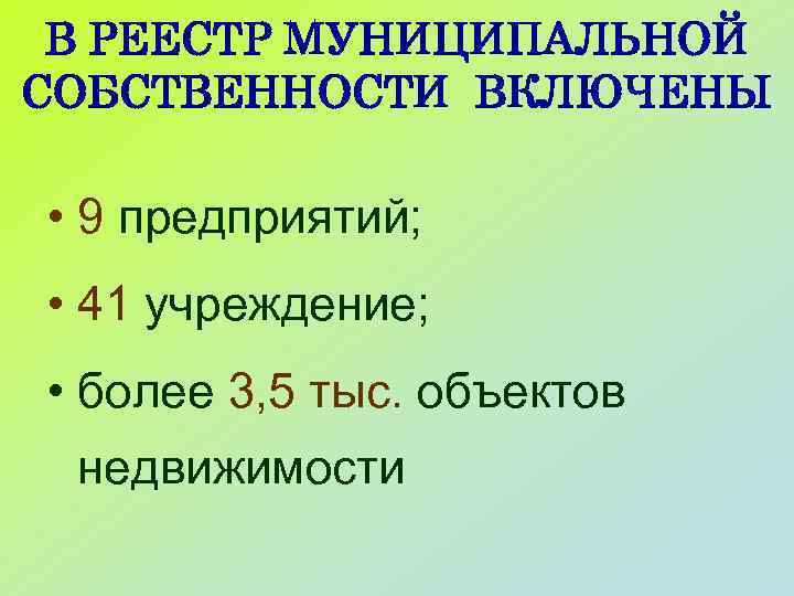 В РЕЕСТР МУНИЦИПАЛЬНОЙ СОБСТВЕННОСТИ ВКЛЮЧЕНЫ • 9 предприятий; • 41 учреждение; • более 3,