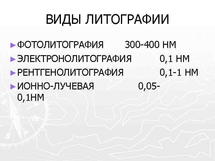 ВИДЫ ЛИТОГРАФИИ ► ФОТОЛИТОГРАФИЯ 300 -400 НМ ► ЭЛЕКТРОНОЛИТОГРАФИЯ 0, 1 НМ ► РЕНТГЕНОЛИТОГРАФИЯ
