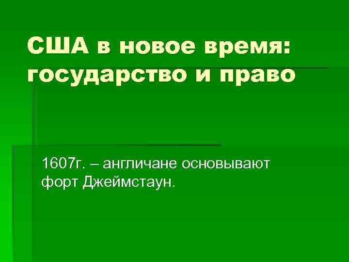 США в новое время: государство и право 1607 г. – англичане основывают форт Джеймстаун.