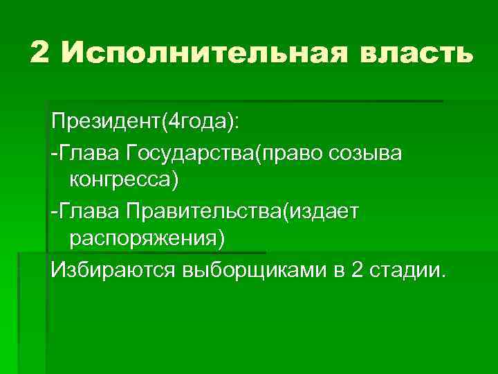 2 Исполнительная власть Президент(4 года): -Глава Государства(право созыва конгресса) -Глава Правительства(издает распоряжения) Избираются выборщиками