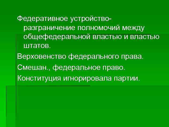 Федеративное устройстворазграничение полномочий между общефедеральной властью и властью штатов. Верховенство федерального права. Смешан. ,