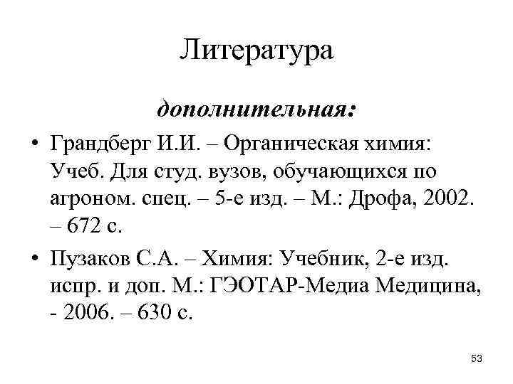 Литература дополнительная: • Грандберг И. И. – Органическая химия: Учеб. Для студ. вузов, обучающихся