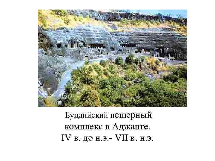 Буддийский пещерный комплекс в Аджанте. IV в. до н. э. - VII в. н.